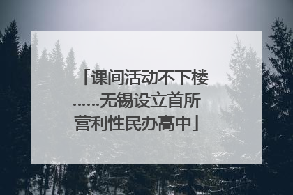 课间活动不下楼……无锡设立首所营利性民办高中