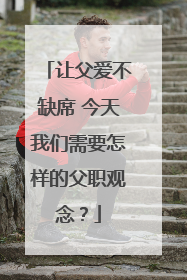 让父爱不缺席 今天我们需要怎样的父职观念？