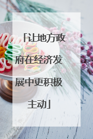 让地方政府在经济发展中更积极主动