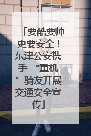 要酷要帅更要安全！东津公安携手 “重机”骑友开展交通安全宣传