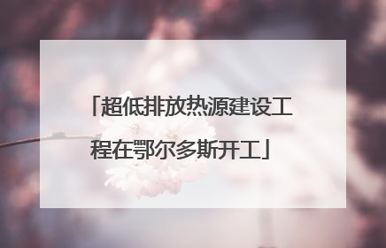 超低排放热源建设工程在鄂尔多斯开工