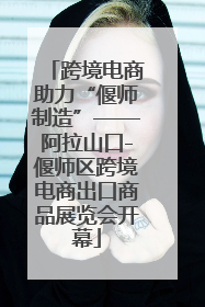 跨境电商助力“偃师制造”——阿拉山口-偃师区跨境电商出口商品展览会开幕