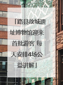 路县故城遗址博物馆迎来首批游客 每天安排4场公益讲解