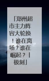 郑州超市主力阵容大轮换！谁在离场？谁在崛起？丨极刻