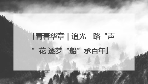 青春华章｜追光一路“声”花 逐梦“船”承百年
