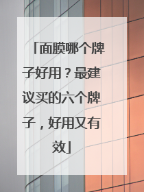 面膜哪个牌子好用？最建议买的六个牌子，好用又有效
