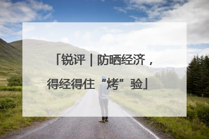 锐评｜防晒经济，得经得住“烤”验