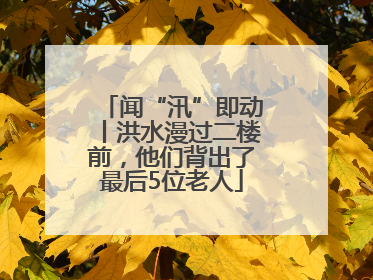 闻“汛”即动丨洪水漫过二楼前，他们背出了最后5位老人