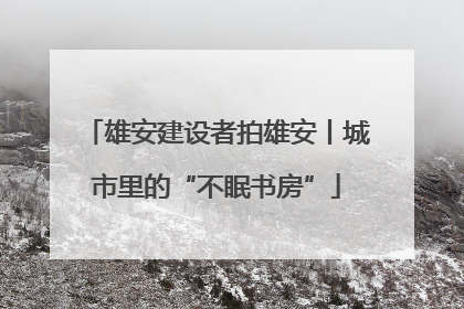 雄安建设者拍雄安丨城市里的“不眠书房”
