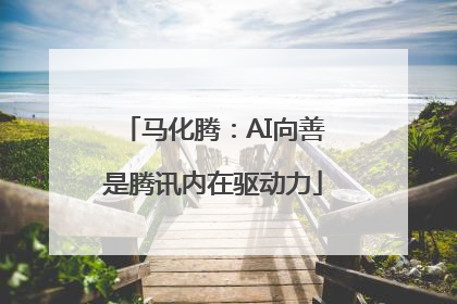 马化腾：AI向善是腾讯内在驱动力