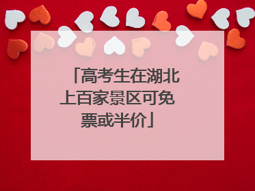 高考生在湖北上百家景区可免票或半价