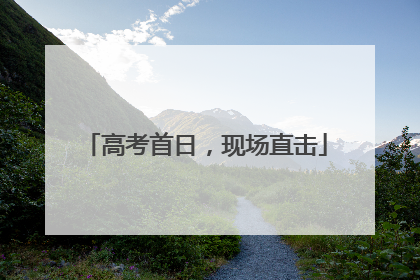 高考首日，现场直击