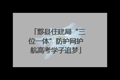 黟县住建局“三位一体”防护网护航高考学子追梦