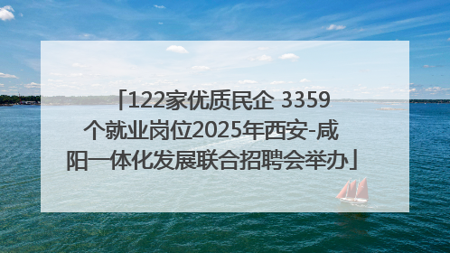 122家优质民企 3359个就业岗位2025年西安-咸阳一体化发展联合招聘会举办