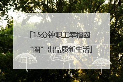 15分钟职工幸福圈 “圈”出品质新生活