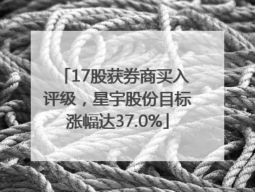 17股获券商买入评级，星宇股份目标涨幅达37.0%