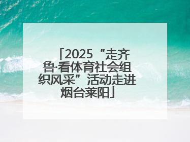 2025“走齐鲁·看体育社会组织风采”活动走进烟台莱阳