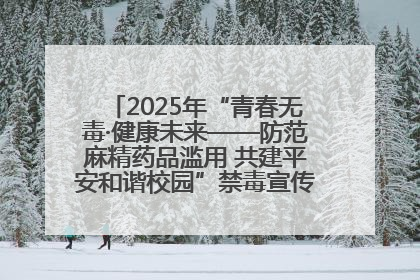 2025年“青春无毒·健康未来——防范麻精药品滥用 共建平安和谐校园”禁毒宣传专题活动在咸宁举行