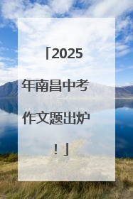 2025年南昌中考作文题出炉！