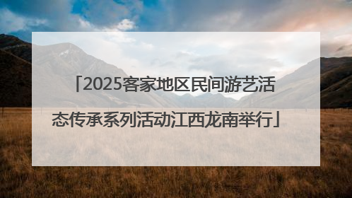 2025客家地区民间游艺活态传承系列活动江西龙南举行