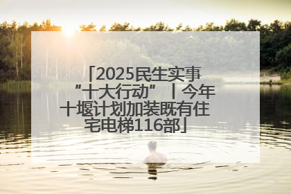 2025民生实事“十大行动”丨今年十堰计划加装既有住宅电梯116部