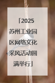 2025苏州工业园区网络文化采风活动圆满举行