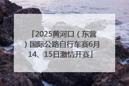 2025黄河口（东营）国际公路自行车赛6月14、15日激情开赛