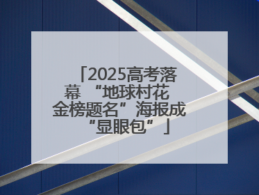 2025高考落幕 “地球村花 金榜题名”海报成“显眼包”