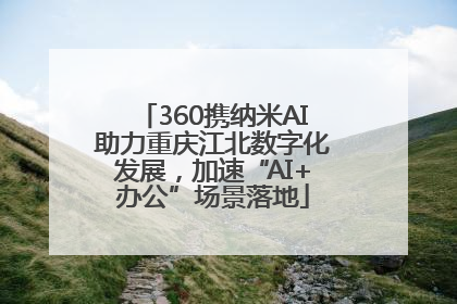 360携纳米AI助力重庆江北数字化发展，加速“AI+办公”场景落地