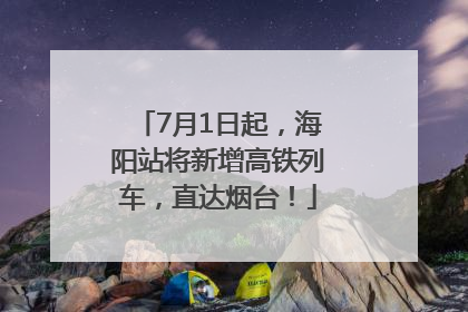 7月1日起，海阳站将新增高铁列车，直达烟台！