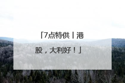 7点特供丨港股，大利好！