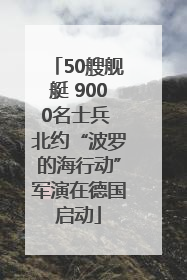 50艘舰艇 9000名士兵 北约“波罗的海行动”军演在德国启动
