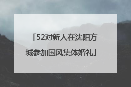 52对新人在沈阳方城参加国风集体婚礼