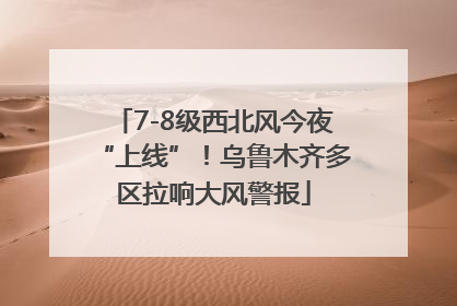 7-8级西北风今夜“上线”！乌鲁木齐多区拉响大风警报